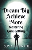 Dream Big, Achieve More: Mastering Goal-Setting B0CKZVSJND Book Cover