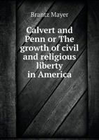 Calvert and Penn or the Growth of Civil and Religious Liberty in America 9354542093 Book Cover