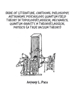 Faire of Literature, Cartoons, Philosophy, Astronomy, Psychology, Quantum Field Theory in Topology/Classical Mechanics, Quantum Gravity, M Theory/Classical Physics (a true vacuum Theory) 1413418309 Book Cover