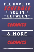 I'll Have To Schedule You In Between Ceramics & More Ceramics: Perfect Ceramics Gift | Blank Lined Notebook Journal | 120 Pages 6 x 9 Format | Office Gag Humour and Banter 1653331313 Book Cover