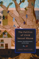 The Politics of Child Sexual Abuse: Emotion, Social Movements, and the State 0199783314 Book Cover
