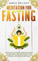 MEDITATION FOR FASTING: Discover the Powerful Guided Meditation to Lose Weight Fast and Naturally with Intermittent Fasting, Rapid Weight Loss Hypnosis, Motivation and Mini Habits. 1711797758 Book Cover