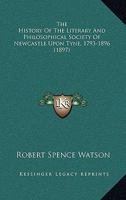 The History of the Literary and Philosophical Society of Newcastle-upon-Tyne (1793-1896) [microform] 1015209963 Book Cover
