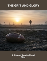 The Grit And Glory: A Tale Of Football And War B0FRYX489S Book Cover
