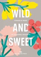 Wild & Sweet: Forage and Make 101 Seasonal Desserts 1914314158 Book Cover