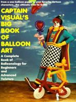 Captain Visual's Big Book Of Balloon Art: A Complete Book of Balloonology for Beginners and Advanced Twisters 0806516410 Book Cover