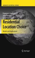 Residential Location Choice: Models and Applications (Advances in Spatial Science) 3642264603 Book Cover