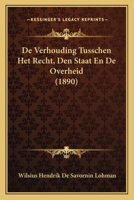 De Verhouding Tusschen Het Recht, Den Staat En De Overheid (1890) 116830928X Book Cover