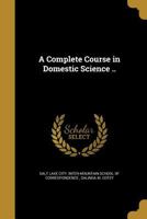 A Complete Course in Domestic Science .. 1361000090 Book Cover
