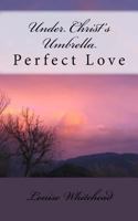 Under Christ's Umbrella: Perfect Love 1544813368 Book Cover