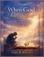 Novena When God Feels Silent: Catholic Novena Prayers for Spiritual Dryness, Doubt, and Renewing Your Faith B0GFF636NH Book Cover
