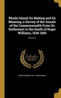 Rhode Island, Its Making and Its Meaning: A Survey of the Annals of the Commonwealth From Its Settlement to the Death of Roger Williams, 1636-1683; Volume 2 1016765770 Book Cover