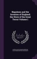 Napoleon and the Invasion of England; The Story of the Great Terror Volume 1 1358356394 Book Cover