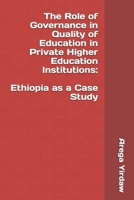 The Role of Governance in Quality of Education in Private Higher Education Institutions: Ethiopia as a Case Study 1521970696 Book Cover