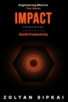 Engineering Metrics That Matter: The IMPACT Framework for Real GenAI Productivity B0GW8RW5Z8 Book Cover