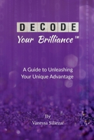 Decode Your Brilliance(TM): A Guide to Unleashing Your Unique Advantage B0FL5STV1Q Book Cover