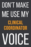 Don't Make Me Use My Clinical Coordinator Voice: Funny Gift Idea For Coworker, Boss & Friend | Blank Lined Notebook 1651244707 Book Cover