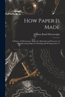 How Paper Is Made: A Primer of Information About the Materials and Processes of Manufacturing Paper for Printing and Writing, Issue 13 1017382867 Book Cover