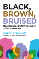 Black, Brown, Bruised: How Racialized STEM Education Stifles Innovation 1682535355 Book Cover