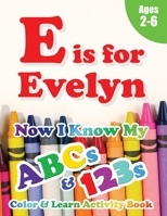 E is for Evelyn: Now I Know My ABCs and 123s Coloring & Activity Book with Writing and Spelling Exercises (Age 2-6) 128 Pages 1989828582 Book Cover
