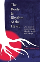 The Roots & Rhythm of the Heart: Our Musical Connection to Identity, Spirit, and Lineage B0BFHZN6LH Book Cover