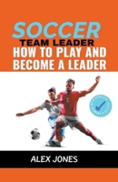 Soccer Team Leader: How to Play and Become a Leader (Sports) B0CLN9V11W Book Cover