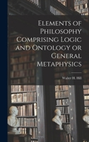 Elements of Philosophy Comprising Logic and Ontology or General Metaphysics 1018262954 Book Cover