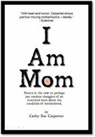 I Am Mom, Poetry in the raw or perhaps just random thoughts of an overtired mom about the condition of motherhood. 097498633X Book Cover