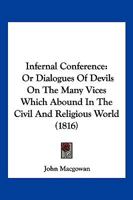 Infernal Conference: Or Dialogues Of Devils On The Many Vices Which Abound In The Civil And Religious World 1166213609 Book Cover