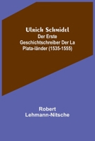 Ulrich Schmidel; Der erste Geschichtschreiber der La Plata-Länder (1535-1555) 9356708975 Book Cover