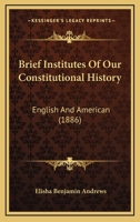 Brief Institutes Of Our Constitutional History: English And American 1240106653 Book Cover