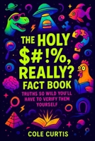 The "Holy $#!%, Really?" Fact Book: Truths So Wild You'll Have to Verify Them Yourself B0FVF7M2ZC Book Cover