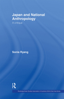 Japan and National Anthropology: A Critique (Routledge/Asian Studies Association of Australia (ASAA) East Asian Series) 0415405793 Book Cover