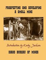 Prospecting and Developing A Small Mine 149543687X Book Cover