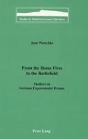 From the Home Fires to the Battlefield: Mothers in German Expressionist Drama 082043485X Book Cover