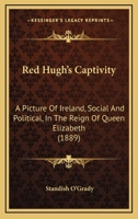 Red Hugh's Captivity: A Picture Of Ireland, Social And Political, In The Reign Of Queen Elizabeth 1279331674 Book Cover