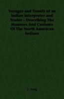 Voyages and Travels of an Indian Interpreter and Trader - Describing the Manners and Customs of the North American Indians 140679368X Book Cover