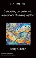 HARMONY Celebrating our prehistoric superpower of singing together 1783828137 Book Cover