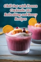 Chill Out with Frozen Cocktails: 102 Refreshing and Boozy Recipes B0CM3MSMMP Book Cover