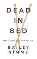 Dead in Bed: Don't Catch the Plague 1495312720 Book Cover