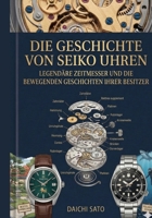 Die Geschichte von Seiko Uhren: Legendäre Zeitmesser und die bewegenden Geschichten ihrer Besitzer (German Edition) B0GS24HR86 Book Cover
