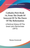 Cathedra Petri Book 14, From The Death Of Innocent III To The Dawn Of The Reformation: A Political History Of The Great Latin Patriarchate 1120172004 Book Cover