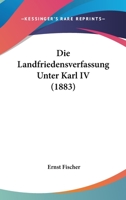 Die Landfriedensverfassung Unter Karl IV (1883) 1147502846 Book Cover