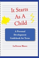 It Starts as a Child: A Personal Development Guidebook for Teens 1098054385 Book Cover