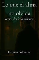 Lo que el alma no olvida: Versos desde la ausencia (Spanish Edition) B0FGJDHY85 Book Cover
