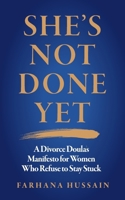 She's Not Done Yet: A Divorce Doula's Manifesto For Women Who Refuse To Stay Stuck 191442848X Book Cover