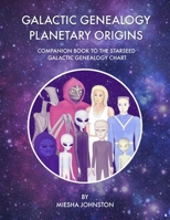 Galactic Genealogy Planetary Origins: Companion book to Starseed Galactic Genealogy Chart 1797770454 Book Cover