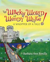 The Wacky World of Wendy White! a Whopper of a Tale 147871543X Book Cover