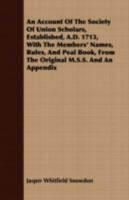 An account of the Society of Union Scholars, established, A.D. 1713, with the members' names, rules, and peal book, from the original M.S.S. and an ... the Yorkshire Association of Change Ringers 3337249787 Book Cover