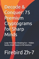 Decode & Conquer: 75 Premium Cryptograms for Sharp Minds: Large-Print Code-Breaking Fun – Hidden Quotes, Brain Teasers & Full Solutions B0FH6T64LX Book Cover